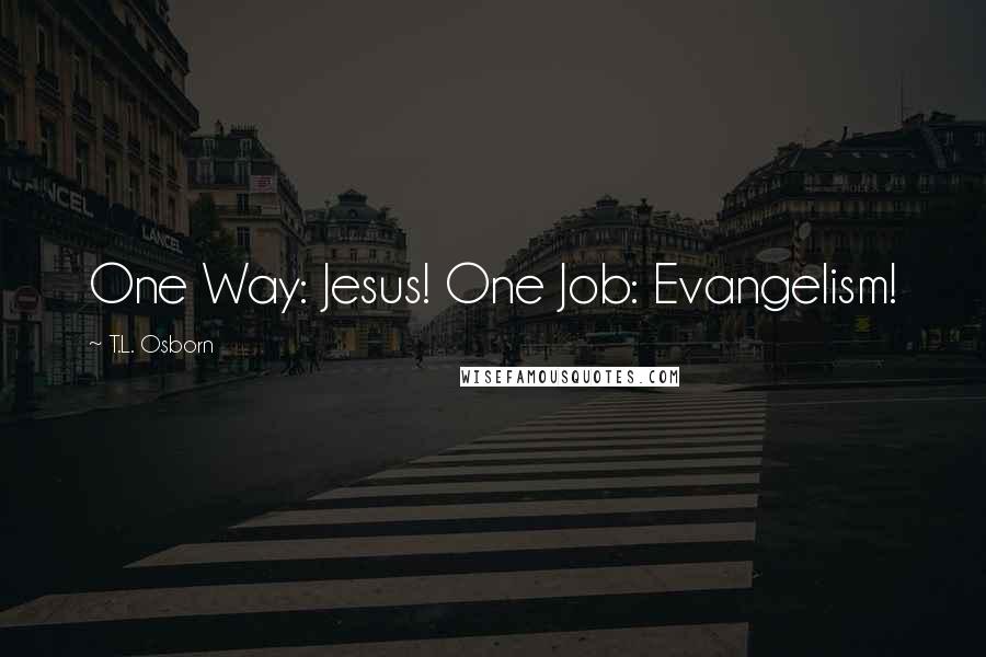 T.L. Osborn Quotes: One Way: Jesus! One Job: Evangelism!
