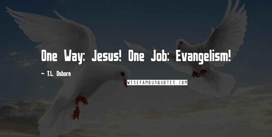T.L. Osborn Quotes: One Way: Jesus! One Job: Evangelism!
