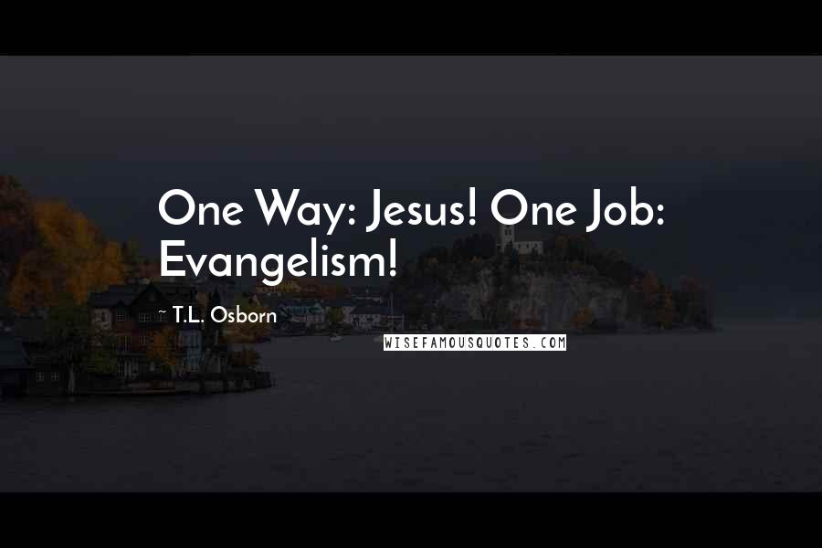 T.L. Osborn Quotes: One Way: Jesus! One Job: Evangelism!
