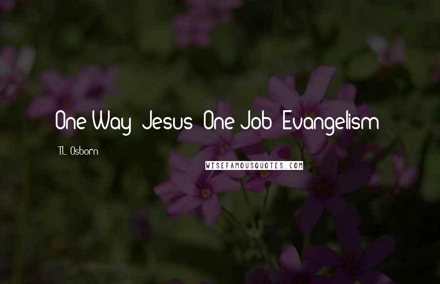 T.L. Osborn Quotes: One Way: Jesus! One Job: Evangelism!