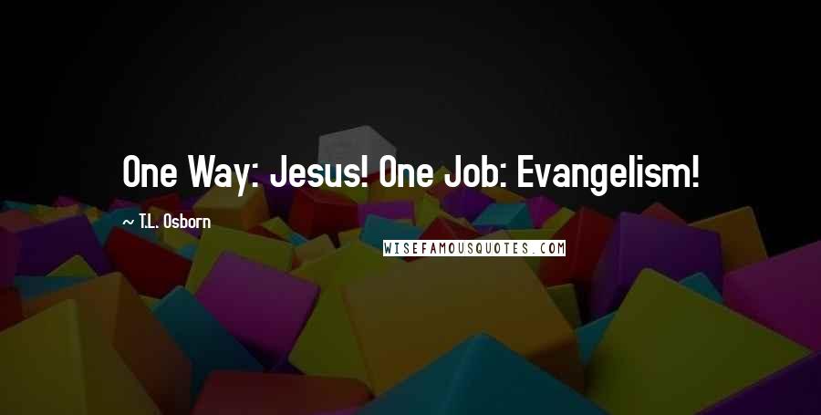 T.L. Osborn Quotes: One Way: Jesus! One Job: Evangelism!