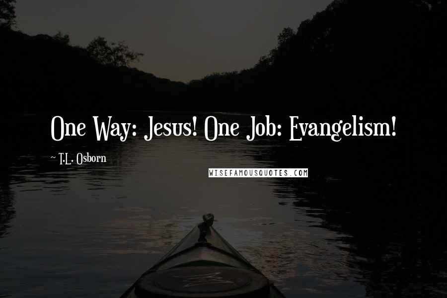 T.L. Osborn Quotes: One Way: Jesus! One Job: Evangelism!