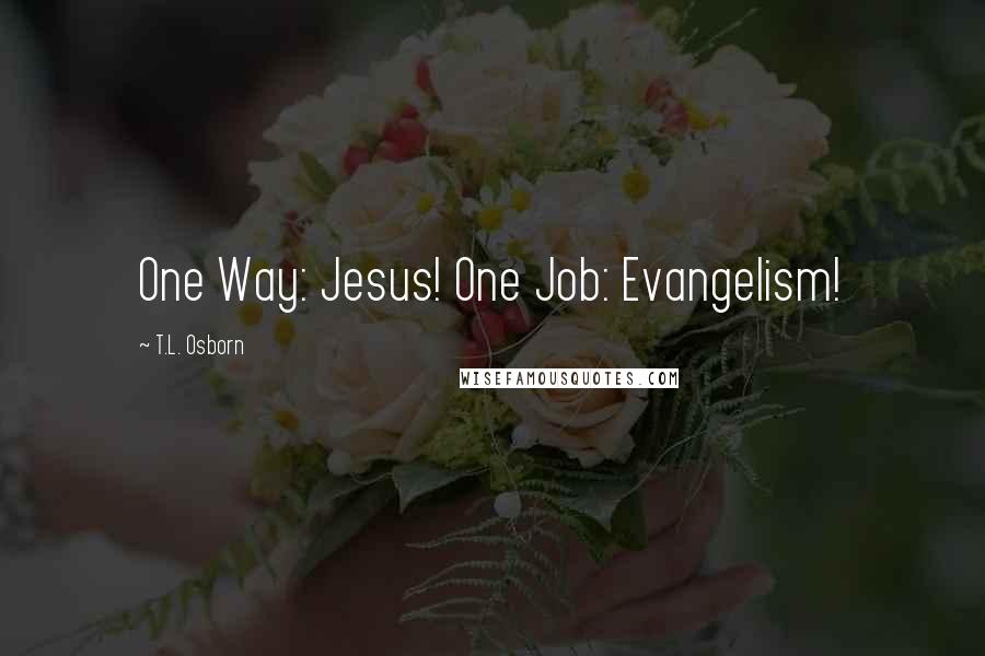 T.L. Osborn Quotes: One Way: Jesus! One Job: Evangelism!