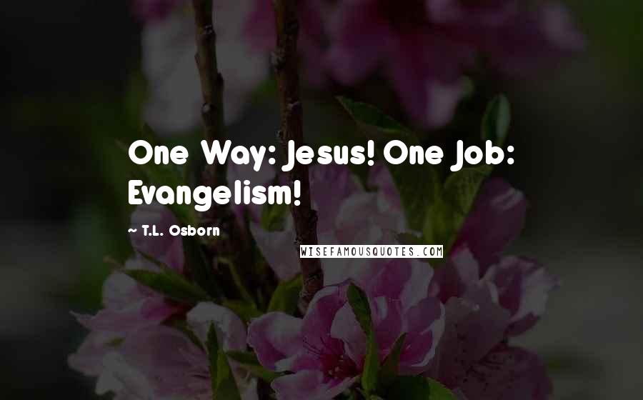 T.L. Osborn Quotes: One Way: Jesus! One Job: Evangelism!