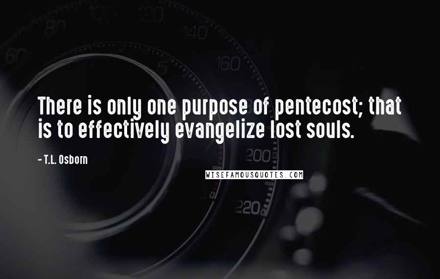 T.L. Osborn Quotes: There is only one purpose of pentecost; that is to effectively evangelize lost souls.