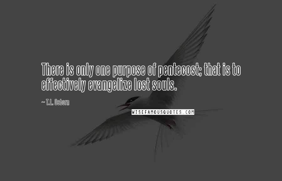 T.L. Osborn Quotes: There is only one purpose of pentecost; that is to effectively evangelize lost souls.