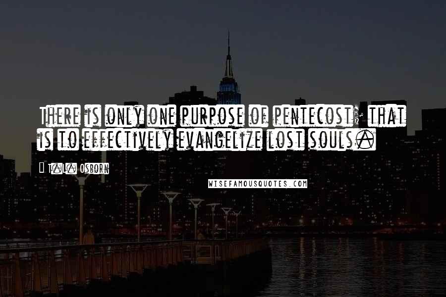 T.L. Osborn Quotes: There is only one purpose of pentecost; that is to effectively evangelize lost souls.