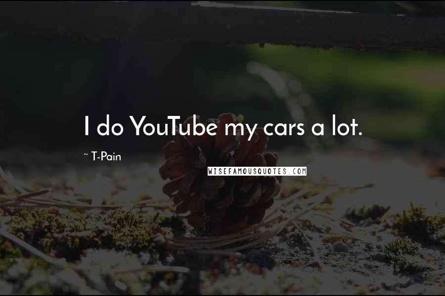 T-Pain Quotes: I do YouTube my cars a lot.