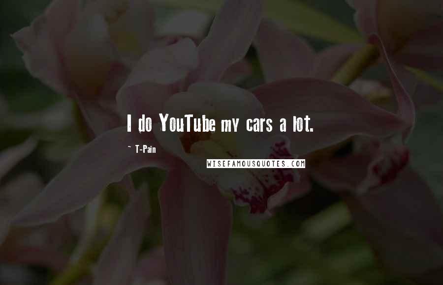 T-Pain Quotes: I do YouTube my cars a lot.