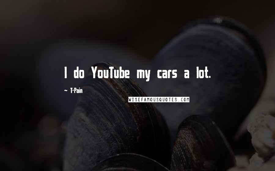 T-Pain Quotes: I do YouTube my cars a lot.