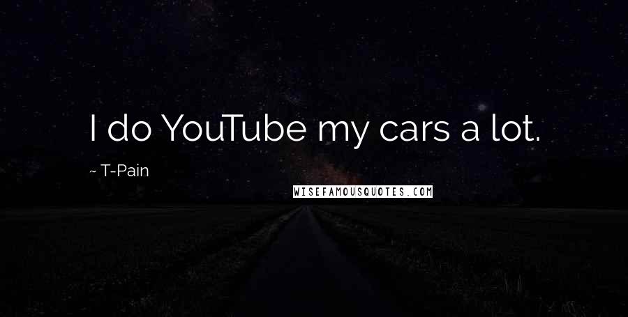 T-Pain Quotes: I do YouTube my cars a lot.