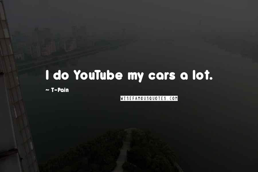 T-Pain Quotes: I do YouTube my cars a lot.