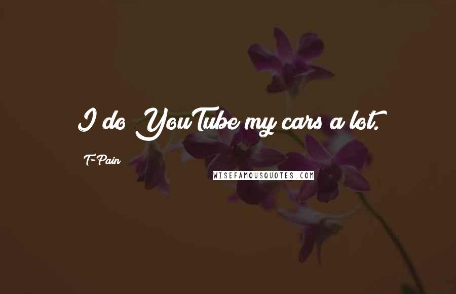 T-Pain Quotes: I do YouTube my cars a lot.