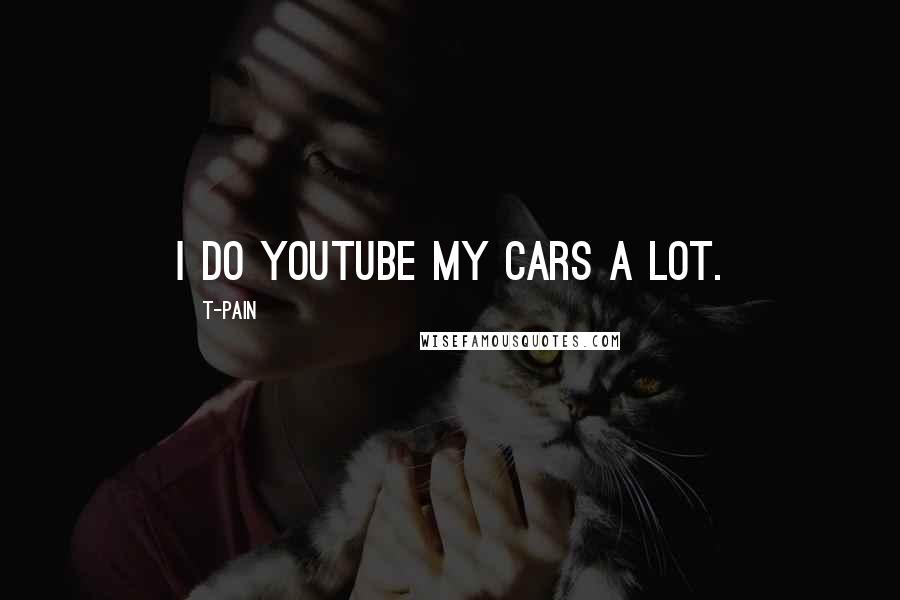 T-Pain Quotes: I do YouTube my cars a lot.