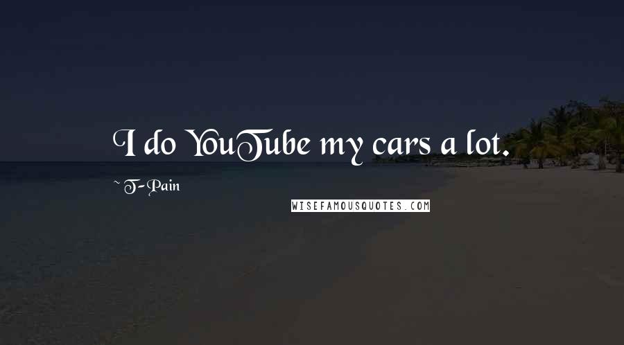 T-Pain Quotes: I do YouTube my cars a lot.