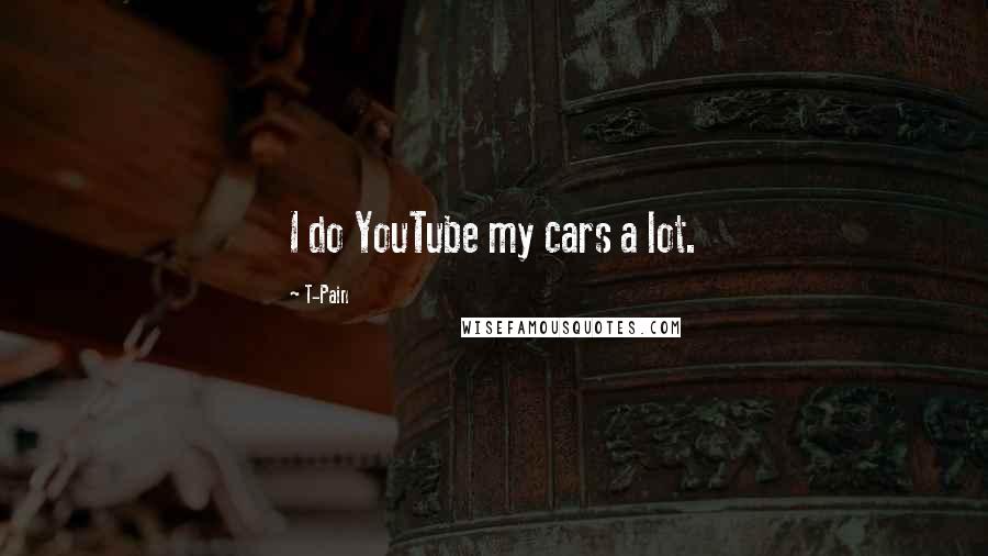 T-Pain Quotes: I do YouTube my cars a lot.