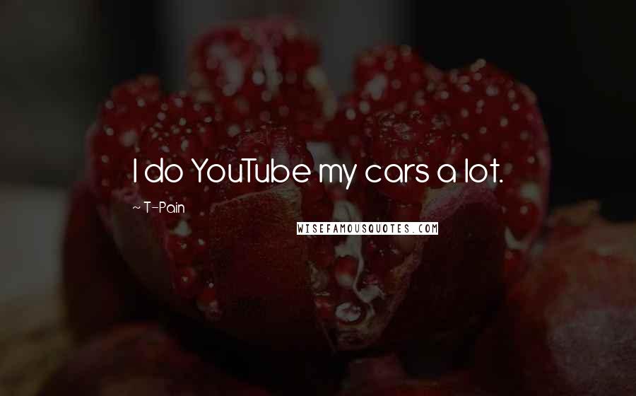 T-Pain Quotes: I do YouTube my cars a lot.