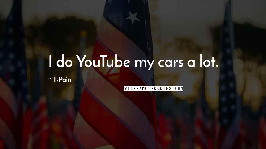 T-Pain Quotes: I do YouTube my cars a lot.