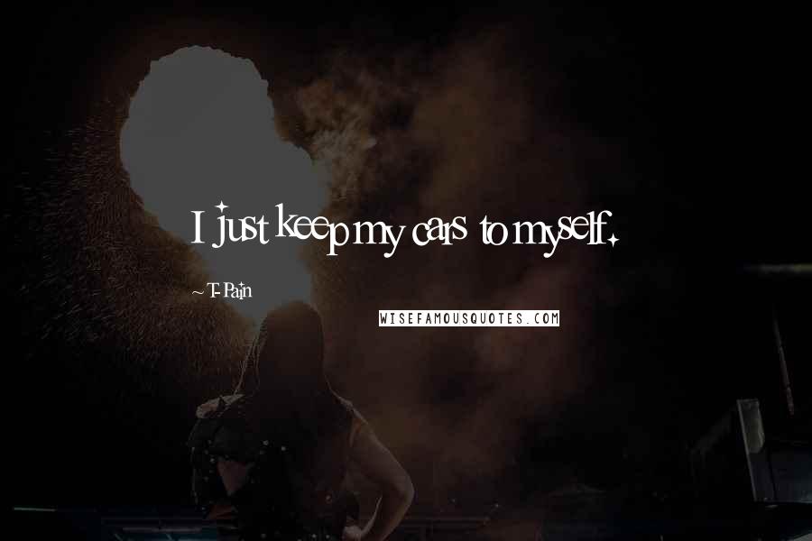 T-Pain Quotes: I just keep my cars to myself.