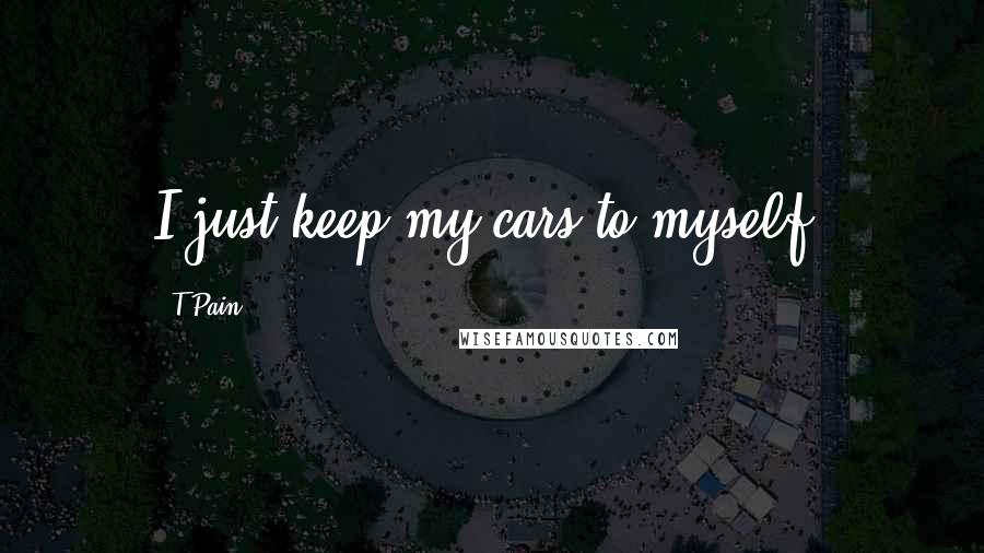 T-Pain Quotes: I just keep my cars to myself.