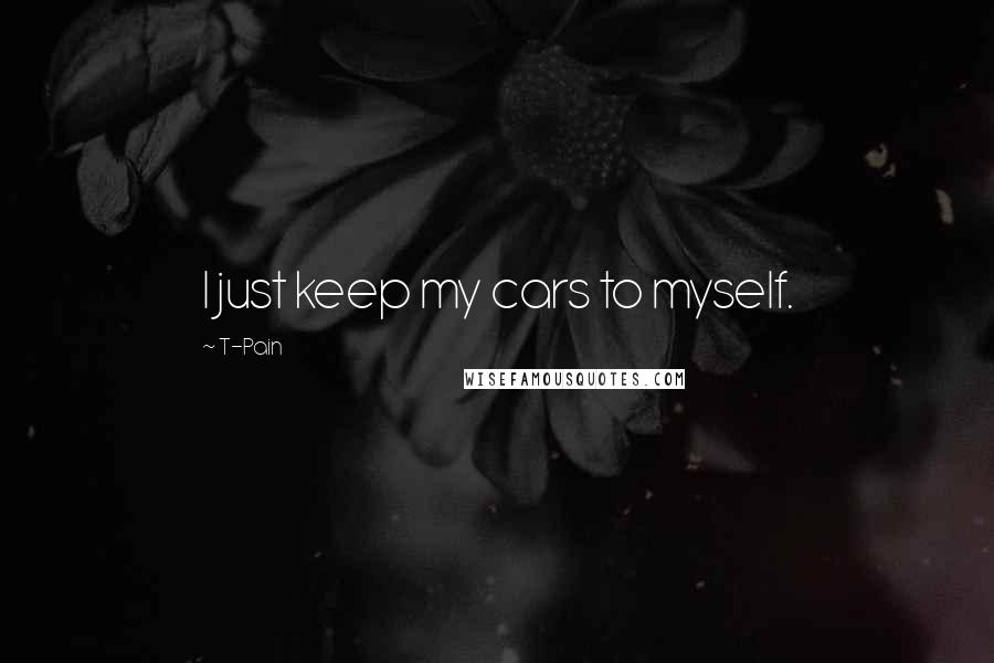 T-Pain Quotes: I just keep my cars to myself.