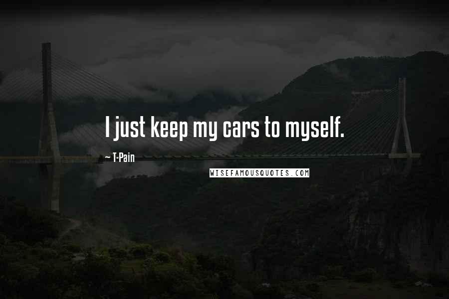 T-Pain Quotes: I just keep my cars to myself.