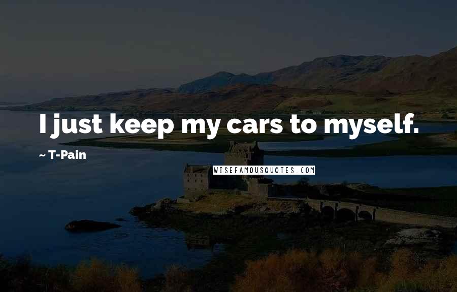 T-Pain Quotes: I just keep my cars to myself.
