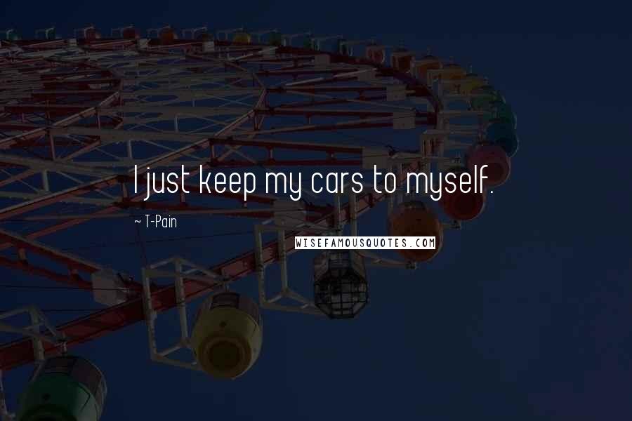 T-Pain Quotes: I just keep my cars to myself.