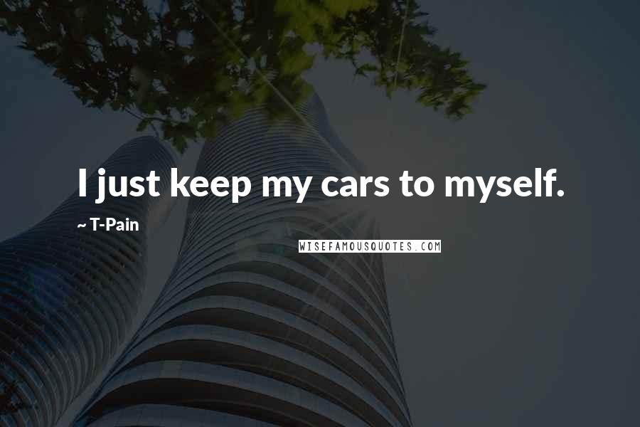 T-Pain Quotes: I just keep my cars to myself.