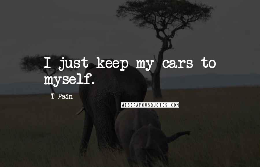 T-Pain Quotes: I just keep my cars to myself.