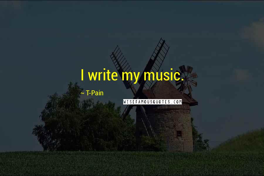 T-Pain Quotes: I write my music.