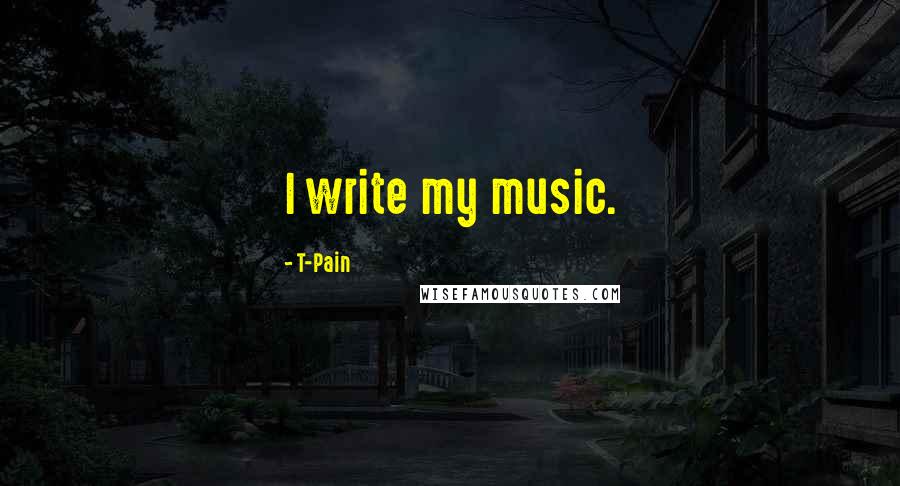 T-Pain Quotes: I write my music.