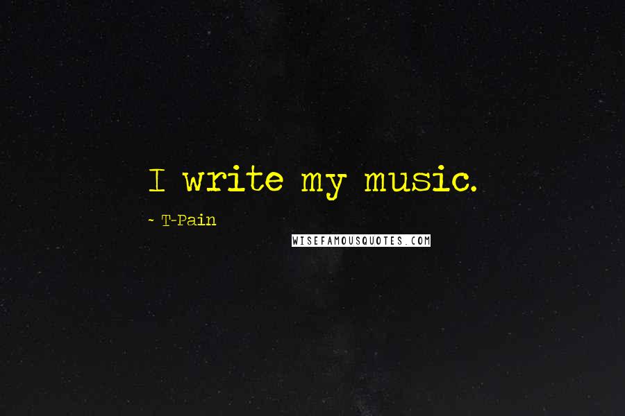 T-Pain Quotes: I write my music.