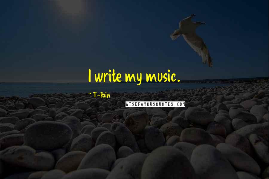 T-Pain Quotes: I write my music.