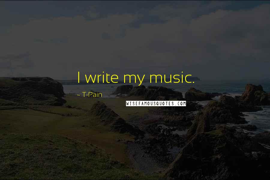 T-Pain Quotes: I write my music.