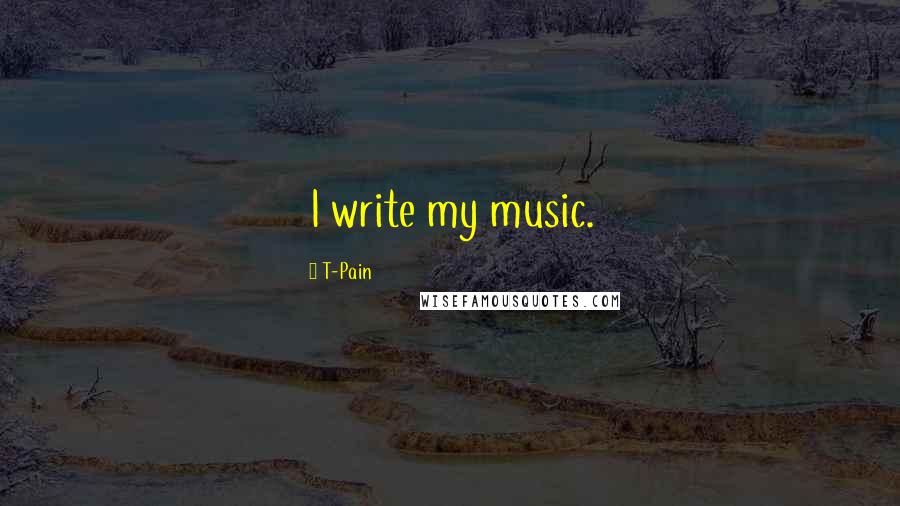 T-Pain Quotes: I write my music.