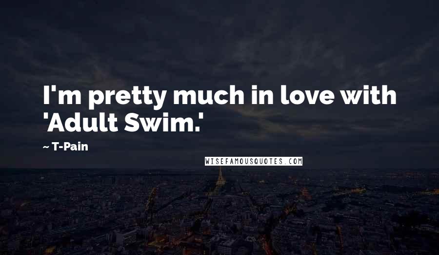 T-Pain Quotes: I'm pretty much in love with 'Adult Swim.'