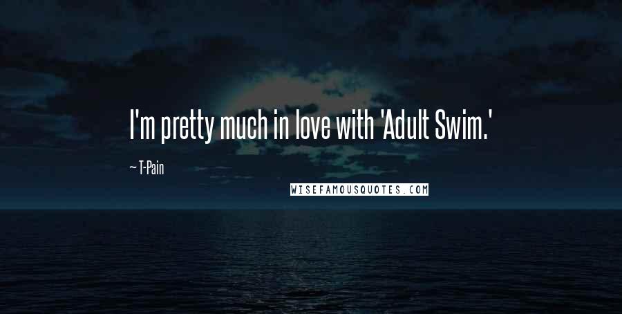 T-Pain Quotes: I'm pretty much in love with 'Adult Swim.'