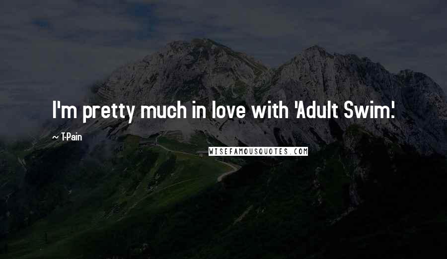 T-Pain Quotes: I'm pretty much in love with 'Adult Swim.'