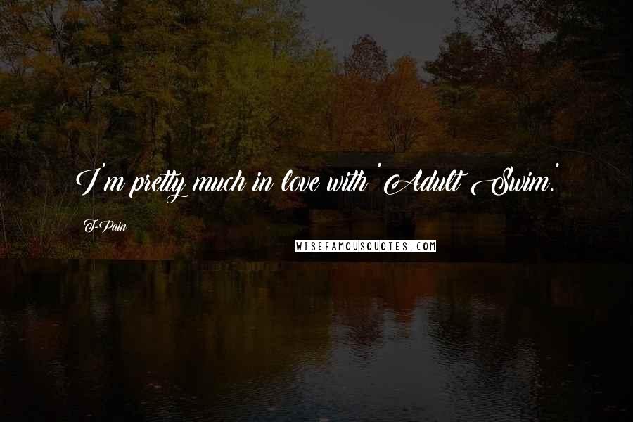 T-Pain Quotes: I'm pretty much in love with 'Adult Swim.'