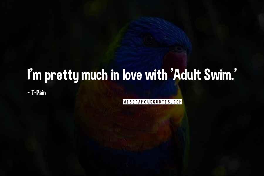 T-Pain Quotes: I'm pretty much in love with 'Adult Swim.'