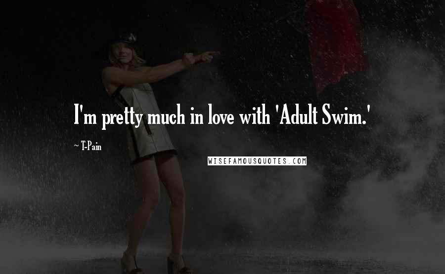 T-Pain Quotes: I'm pretty much in love with 'Adult Swim.'