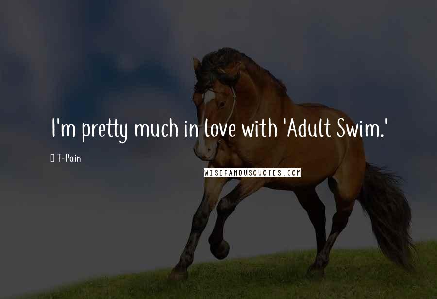 T-Pain Quotes: I'm pretty much in love with 'Adult Swim.'