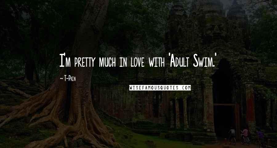 T-Pain Quotes: I'm pretty much in love with 'Adult Swim.'
