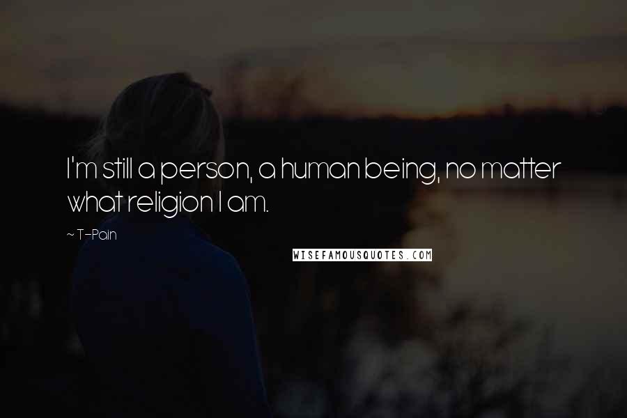 T-Pain Quotes: I'm still a person, a human being, no matter what religion I am.