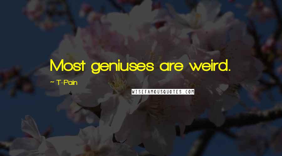 T-Pain Quotes: Most geniuses are weird.