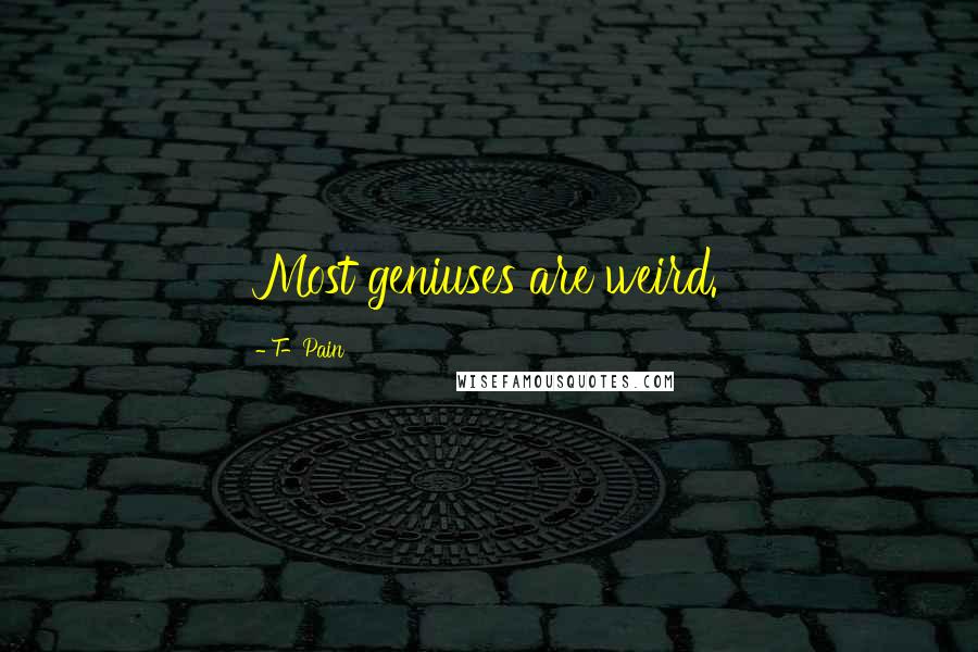T-Pain Quotes: Most geniuses are weird.