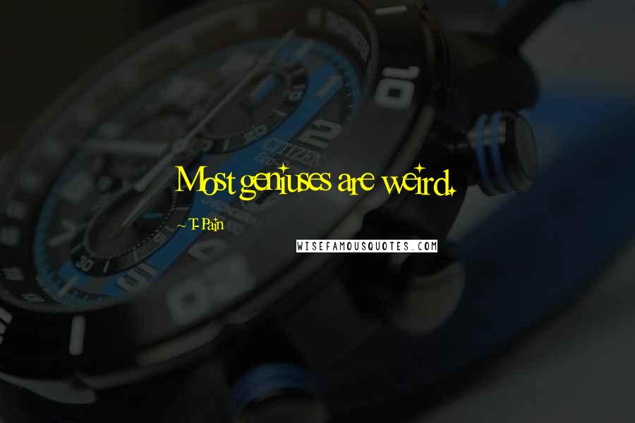 T-Pain Quotes: Most geniuses are weird.
