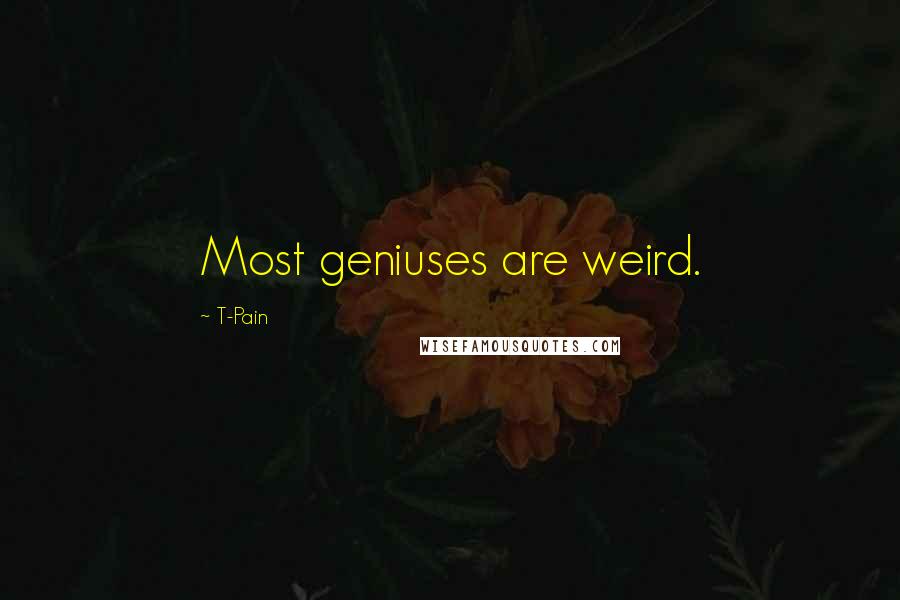T-Pain Quotes: Most geniuses are weird.