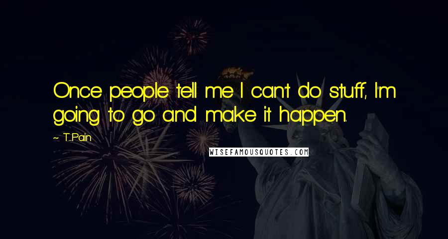 T-Pain Quotes: Once people tell me I can't do stuff, I'm going to go and make it happen.